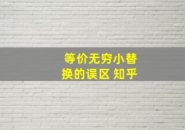 等价无穷小替换的误区 知乎